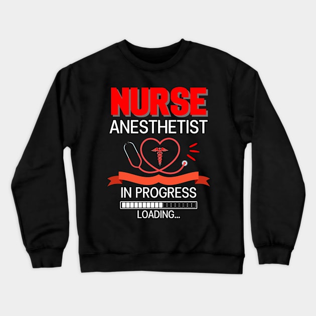 Nurse Anesthetist In Progress Loading For Nursing School Crewneck Sweatshirt by AE Desings Digital